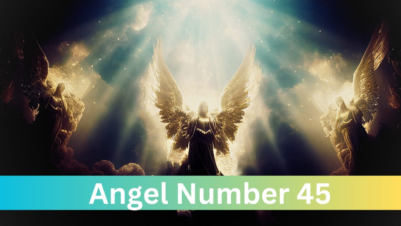 Angel Number 45: Meaning, Spiritual, Numerology And Symbolism